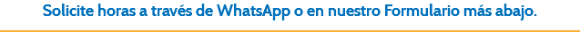 Solicite horas a través de WhatsApp o en nuestro Formulario más abajo.